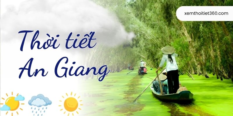 Cập Nhật Thời Tiết An Giang Mới Nhất Và Những Điều Cần Biết