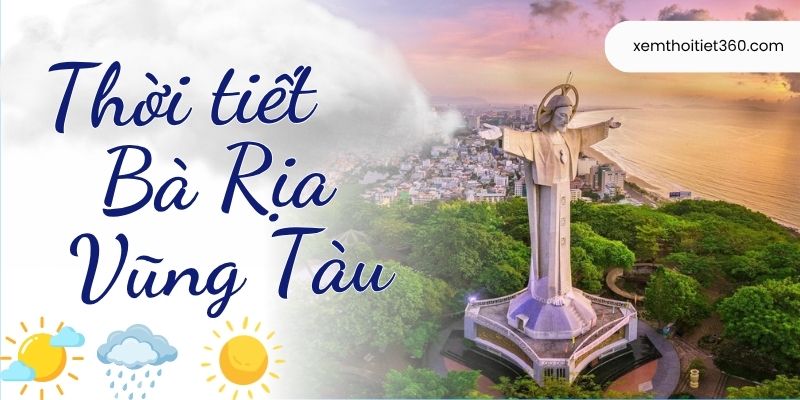 Thời Tiết Bà Rịa Vũng Tàu – Khám Phá Khí Hậu Theo Khu Vực