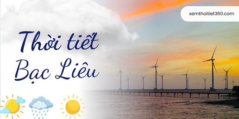 Thời Tiết Bạc Liêu Hôm Nay - Cập Nhật Dự Báo Mới Nhất