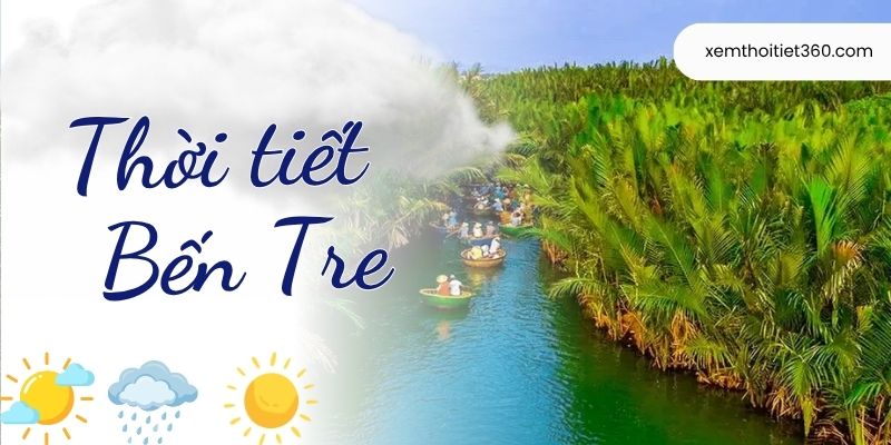 Dự Báo Thời Tiết Bến Tre Hôm Nay - Cập Nhật Chi Tiết