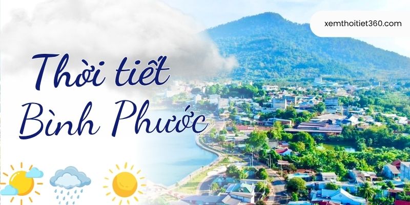 Thời Tiết Bình Phước Hôm Nay Và Dự Báo Chi Tiết Các Huyện