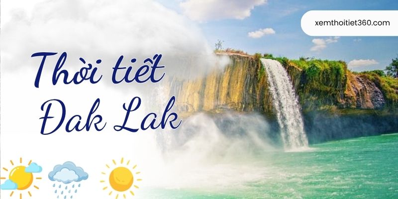 Thời Tiết Đắk Lắk Và Dự Báo Thông Tin Trong 7 Ngày Tới
