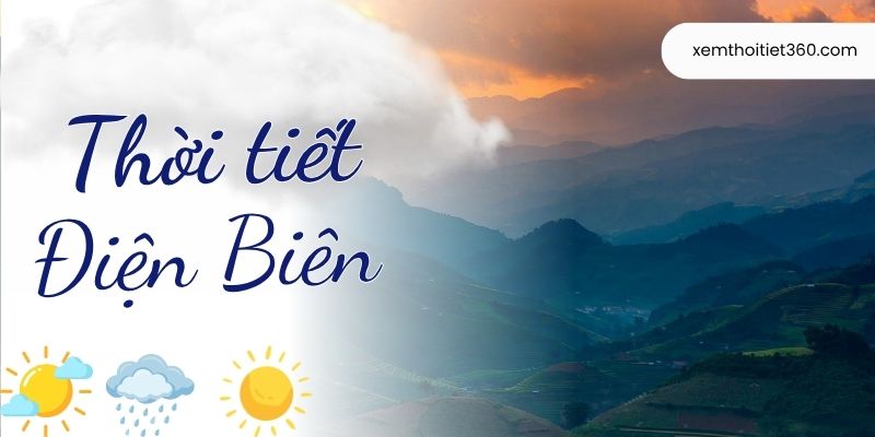 Thời Tiết Điện Biên - Nắng Gắt Hay Dông Lốc Bất Chợt?