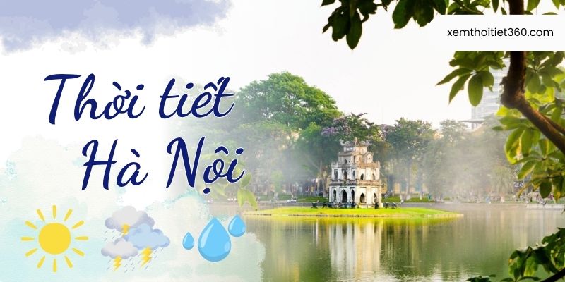 Dự báo thời tiết Hà Nội chính xác trên xemthoitiet360