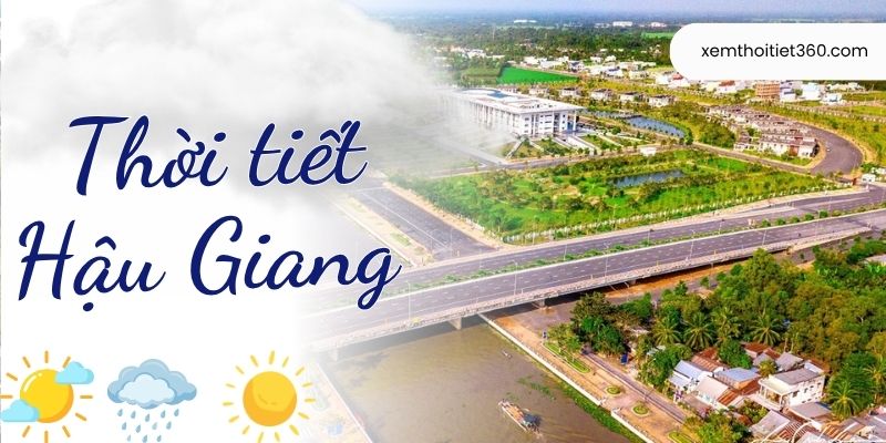 Dự Báo Thời Tiết Hậu Giang - Cập Nhật Chuẩn Từng Giờ