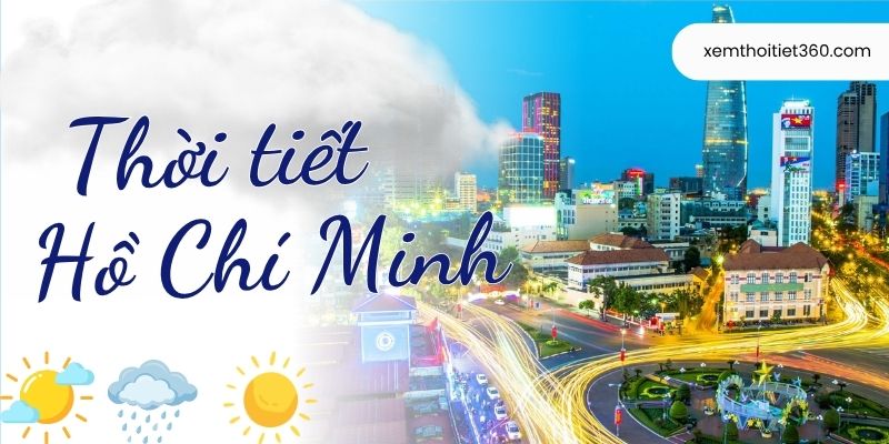 Cập Nhật Thời Tiết Hồ Chí Minh Mới Nhất Trong  Tuần Tới