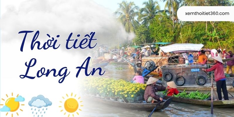 Thời Tiết Long An – Cập Nhật Thông Tin Nhanh, Chính Xác 