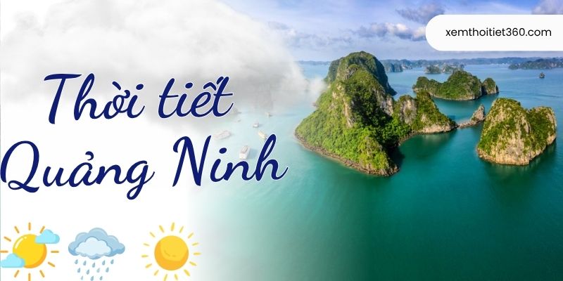 Thời Tiết Quảng Ninh - Dự Báo Mới Chuẩn Xác Hôm Nay