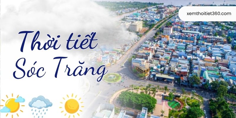 Dự Báo Thời Tiết Sóc Trăng Hôm Nay - Cảnh Báo Mới Nhất