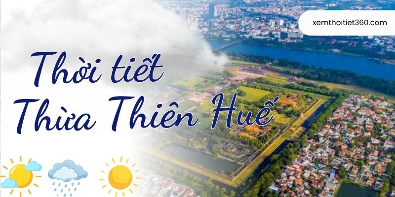Thời Tiết Thừa Thiên Huế - Thời Điểm Đẹp Nhất Để Du Lịch