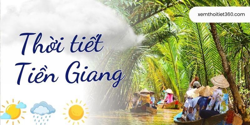 Thời Tiết Tiền Giang Chi Tiết Nhất - Xem Dự Báo Dài Hạn